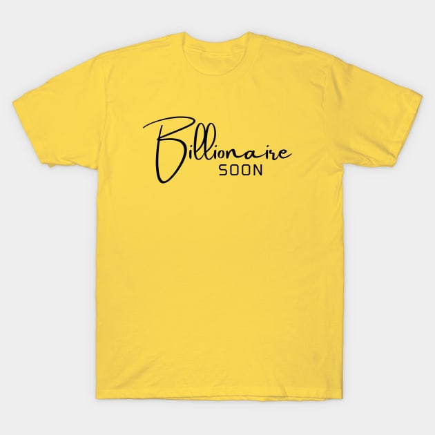 Billionaire soon T-Shirt by Leap Arts